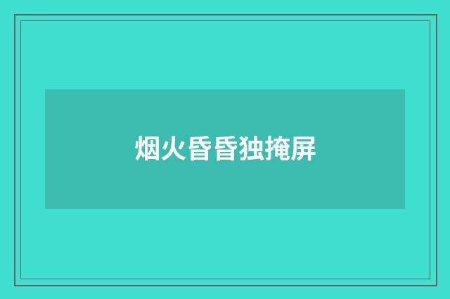 烟火昏昏独掩屏