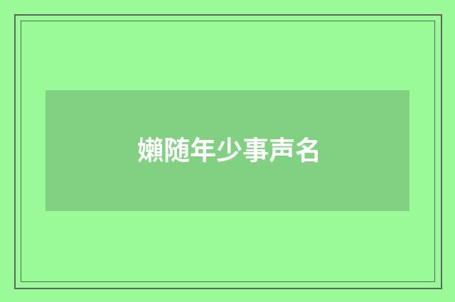 嬾随年少事声名