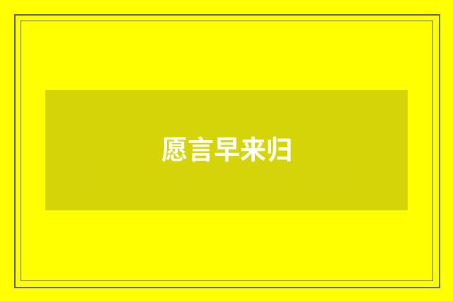 愿言早来归