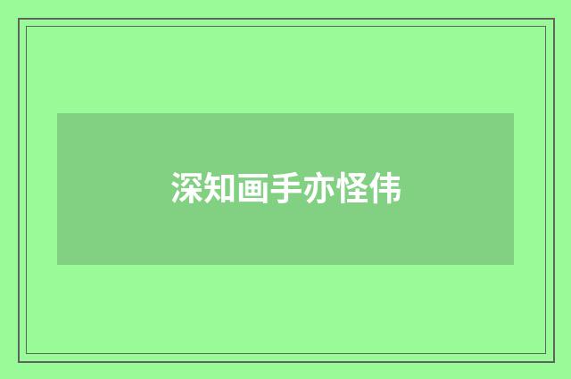 深知画手亦怪伟