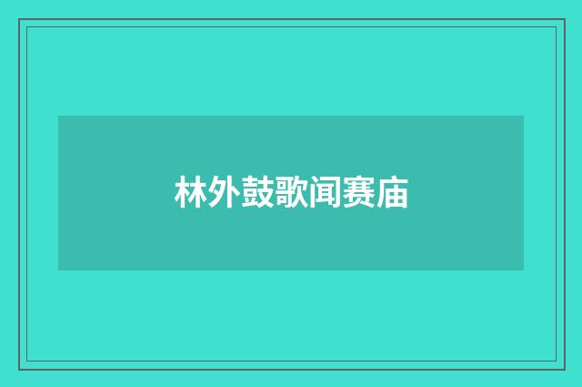 林外鼓歌闻赛庙