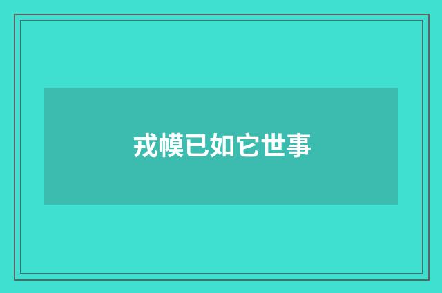戎幙已如它世事