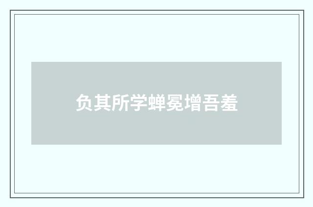 负其所学蝉冕增吾羞