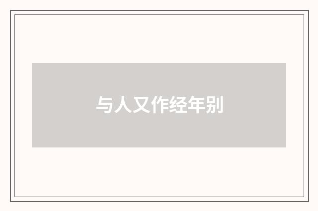与人又作经年别