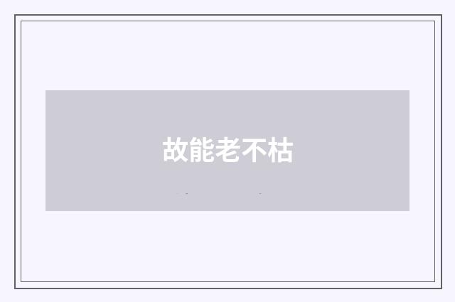 故能老不枯