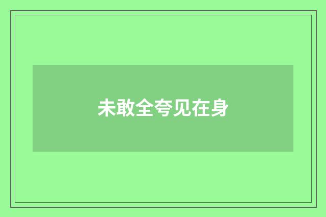 未敢全夸见在身