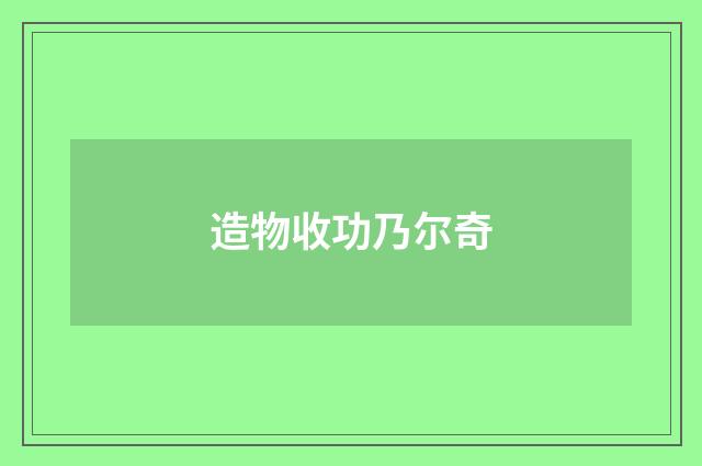 造物收功乃尔奇
