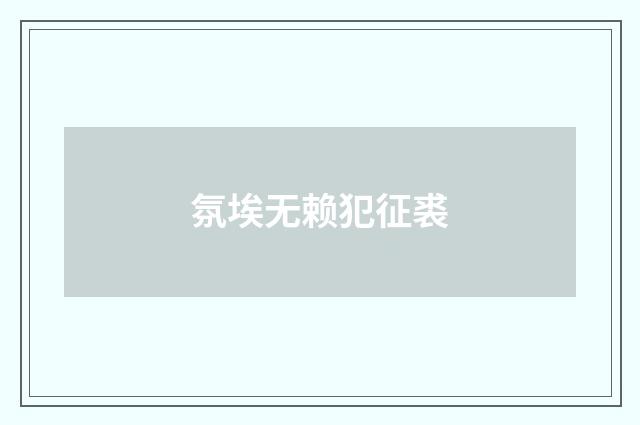 氛埃无赖犯征裘