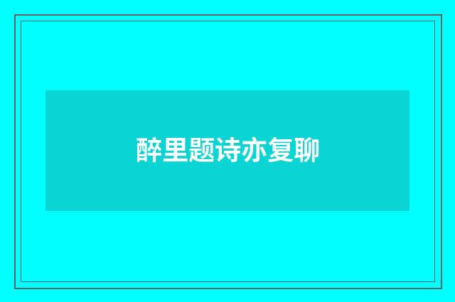 醉里题诗亦复聊