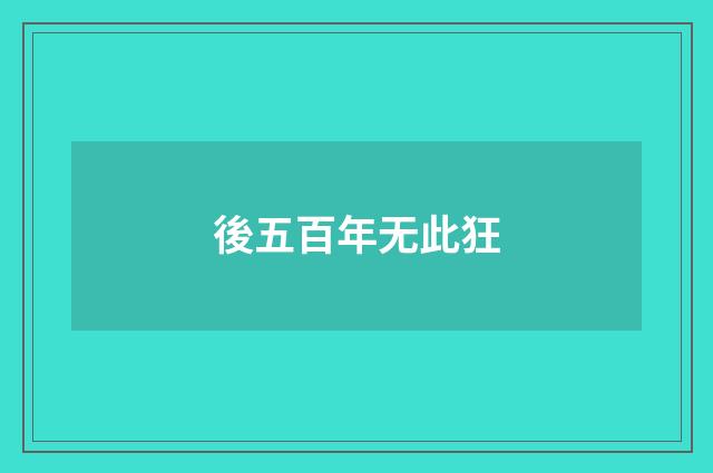 後五百年无此狂