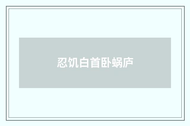 忍饥白首卧蜗庐