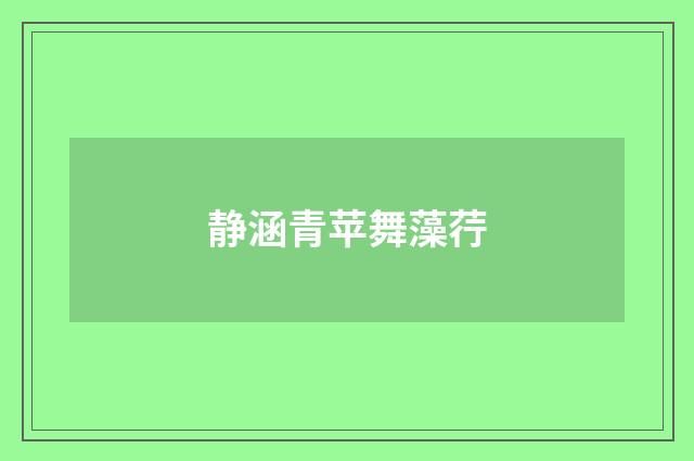 静涵青苹舞藻荇