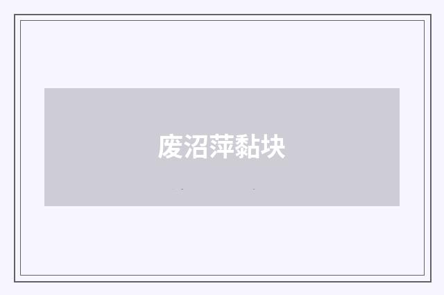 废沼萍黏块
