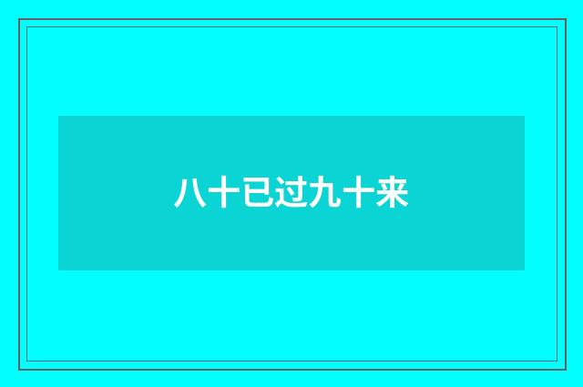 八十已过九十来