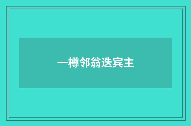 一樽邻翁迭宾主