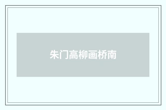 朱门高柳画桥南