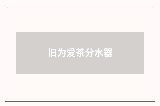 旧为爱茶分水器
