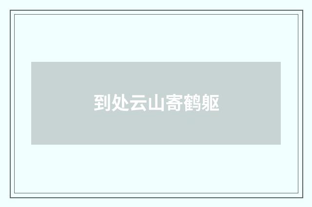 到处云山寄鹤躯