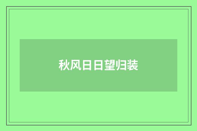 秋风日日望归装