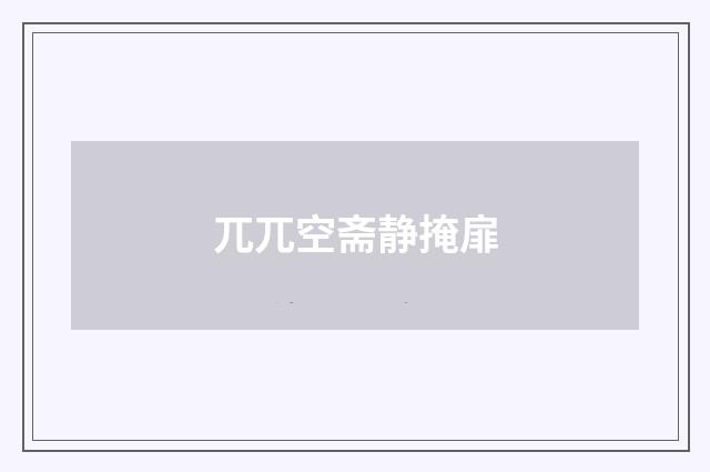 兀兀空斋静掩扉