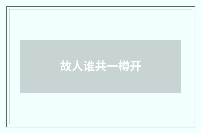 故人谁共一樽开