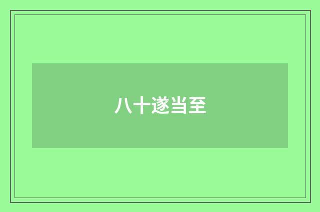 八十遂当至