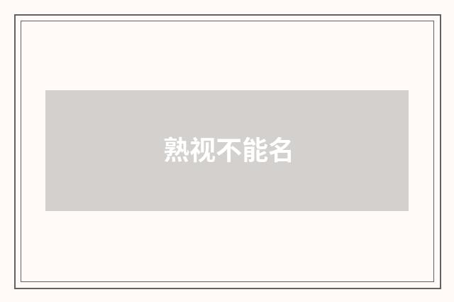 熟视不能名