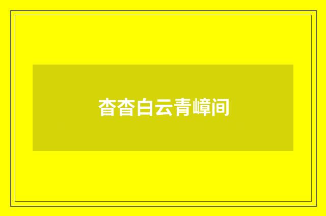 杳杳白云青嶂间