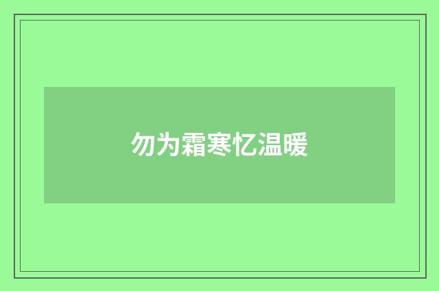 勿为霜寒忆温暖