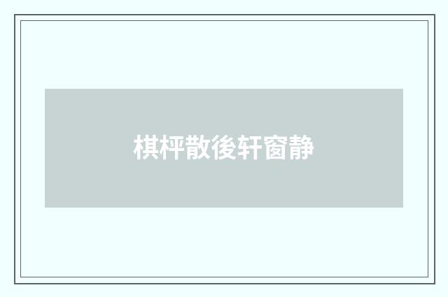 棋枰散後轩窗静