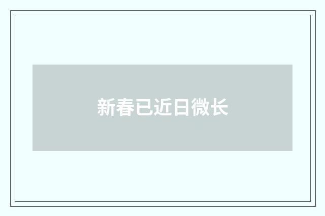 新春已近日微长