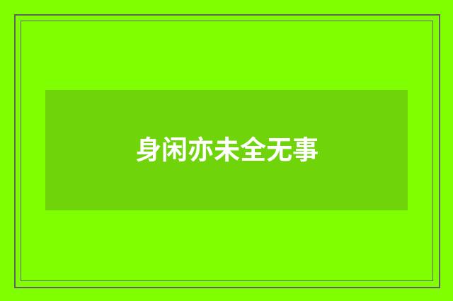 身闲亦未全无事