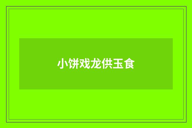 小饼戏龙供玉食