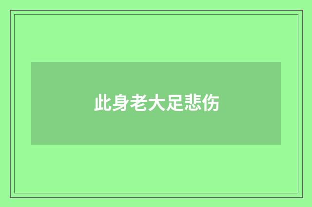 此身老大足悲伤