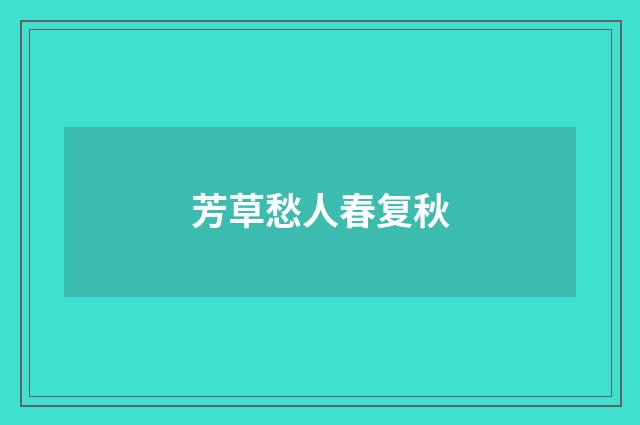 芳草愁人春复秋