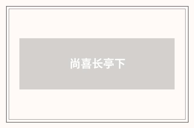 尚喜长亭下