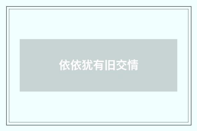 依依犹有旧交情
