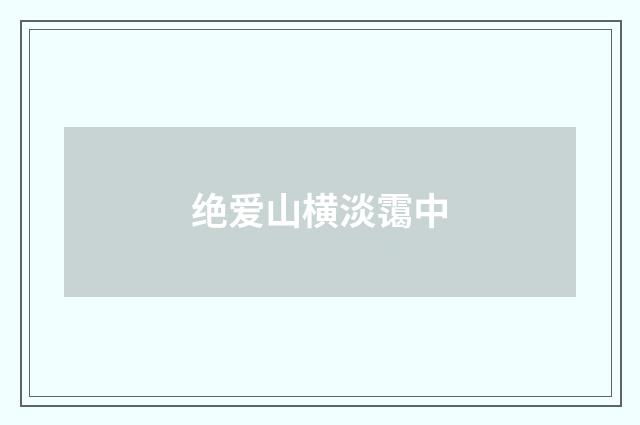 绝爱山横淡霭中