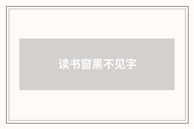 读书窗黑不见字