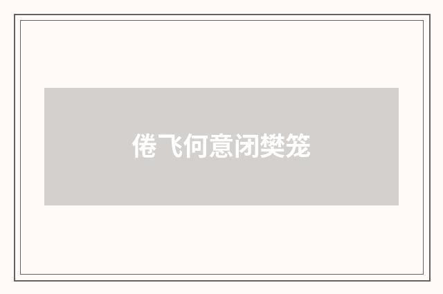 倦飞何意闭樊笼