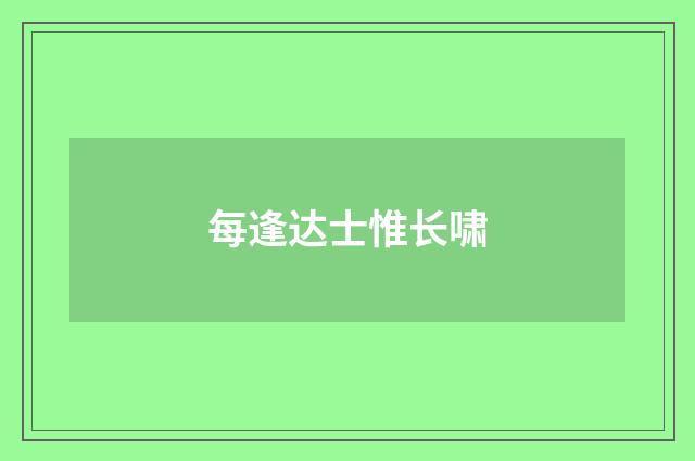 每逢达士惟长啸