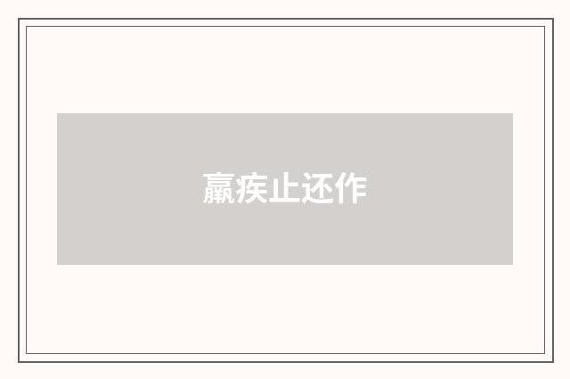 羸疾止还作