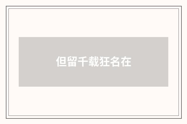 但留千载狂名在