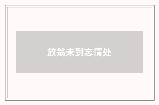放翁未到忘情处