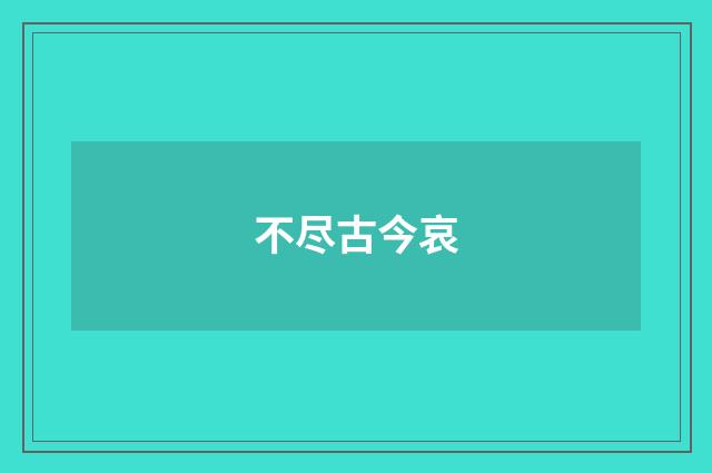 不尽古今哀