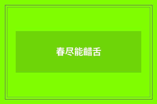 春尽能齰舌