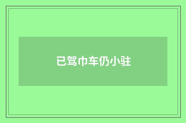 已驾巾车仍小驻