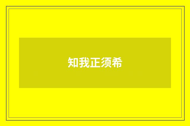 知我正须希