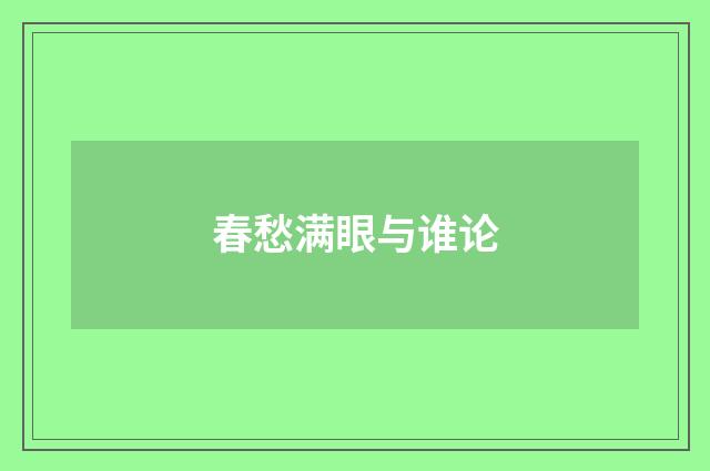 春愁满眼与谁论