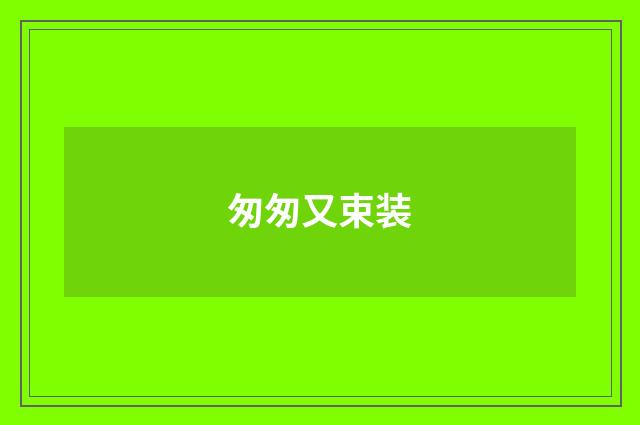 匆匆又束装